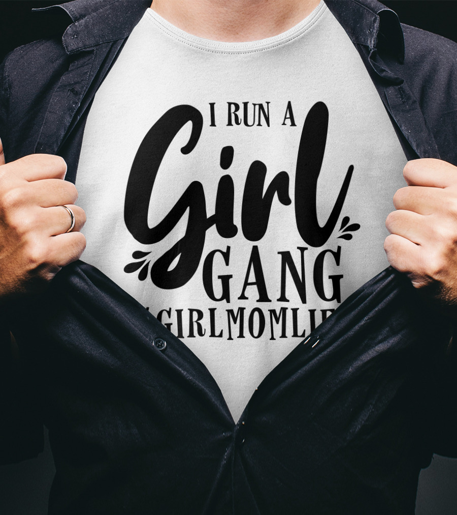 I Run A Girl Gang #GirlMomLife T-Shirt