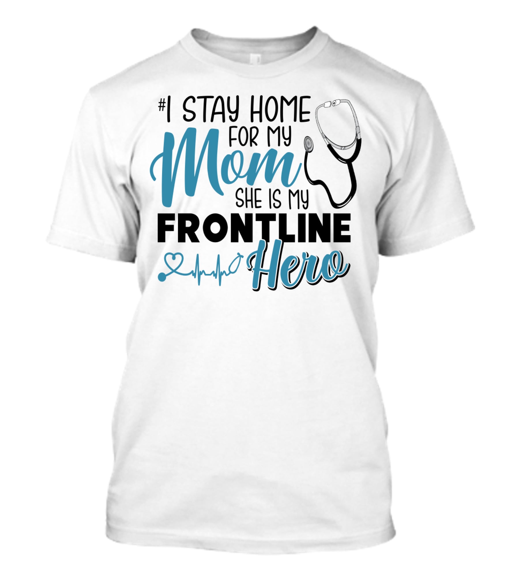 1 Stay Home For My Mom She Is My Frontline Hero Stethoscope Heartbeat T-Shirt