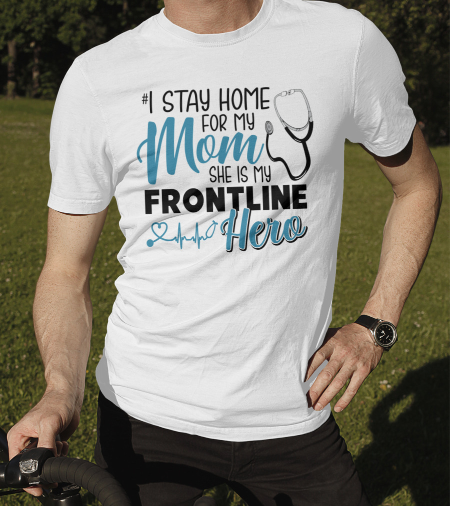 1 Stay Home For My Mom She Is My Frontline Hero Stethoscope Heartbeat T-Shirt