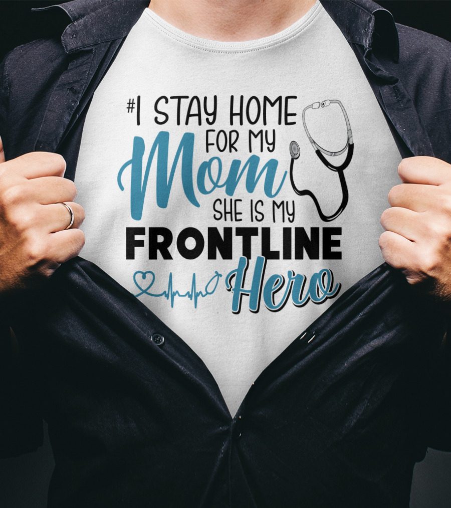 1 Stay Home For My Mom She Is My Frontline Hero Stethoscope Heartbeat T-Shirt