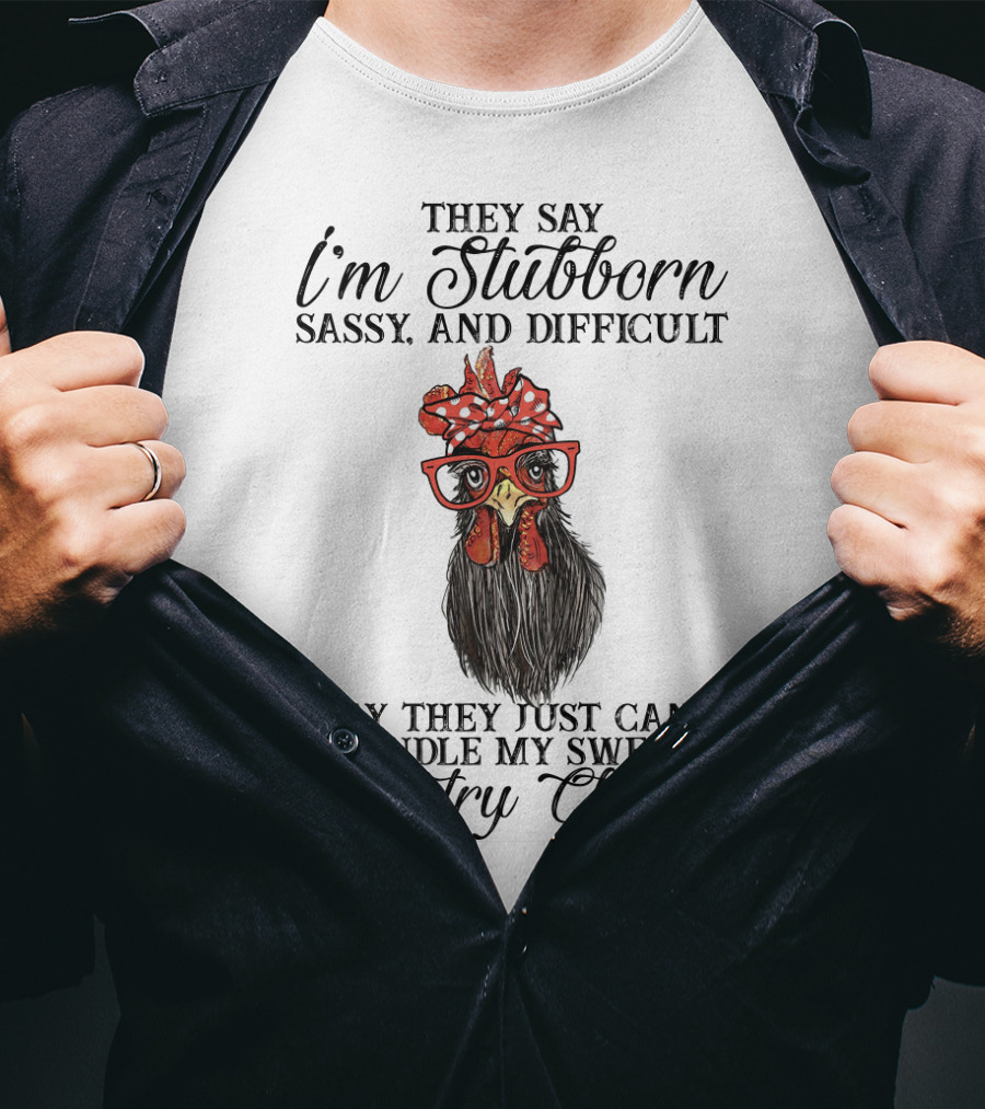 They Say I'm Stubborn Sassy And Difficult I Say They Just Can't Handle My Sweet Country Charm T-Shirt