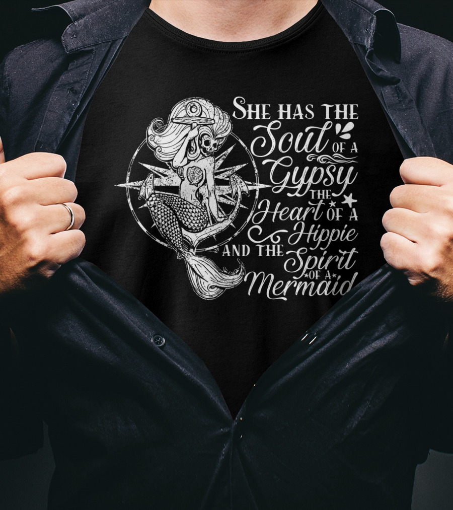 She Has The Soul Of A Gypsy The Heart Of A Hippie And The Spirit Of A Mermaid T-Shirt