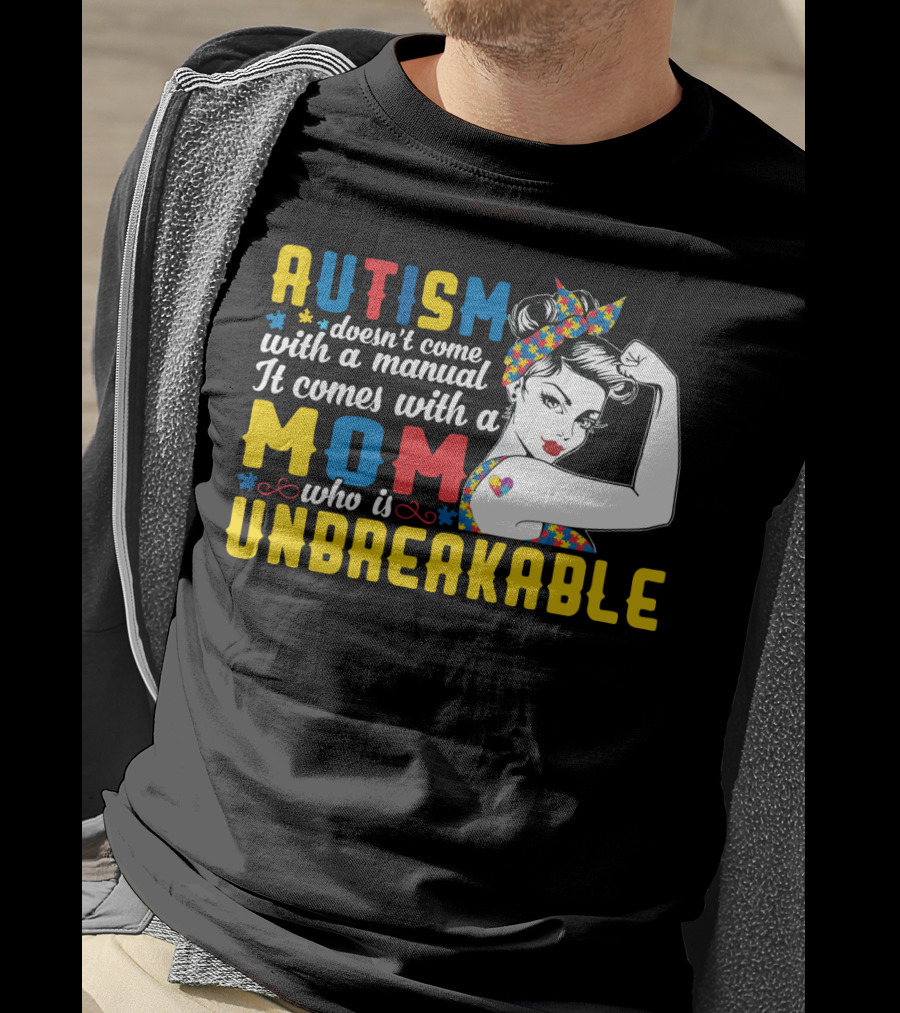 Autism Doesn't Come With A Manual It Comes With A Mom Who Is Unbreakable T-Shirt