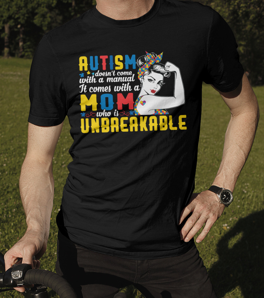 Autism Doesn't Come With A Manual It Comes With A Mom Who Is Unbreakable T-Shirt