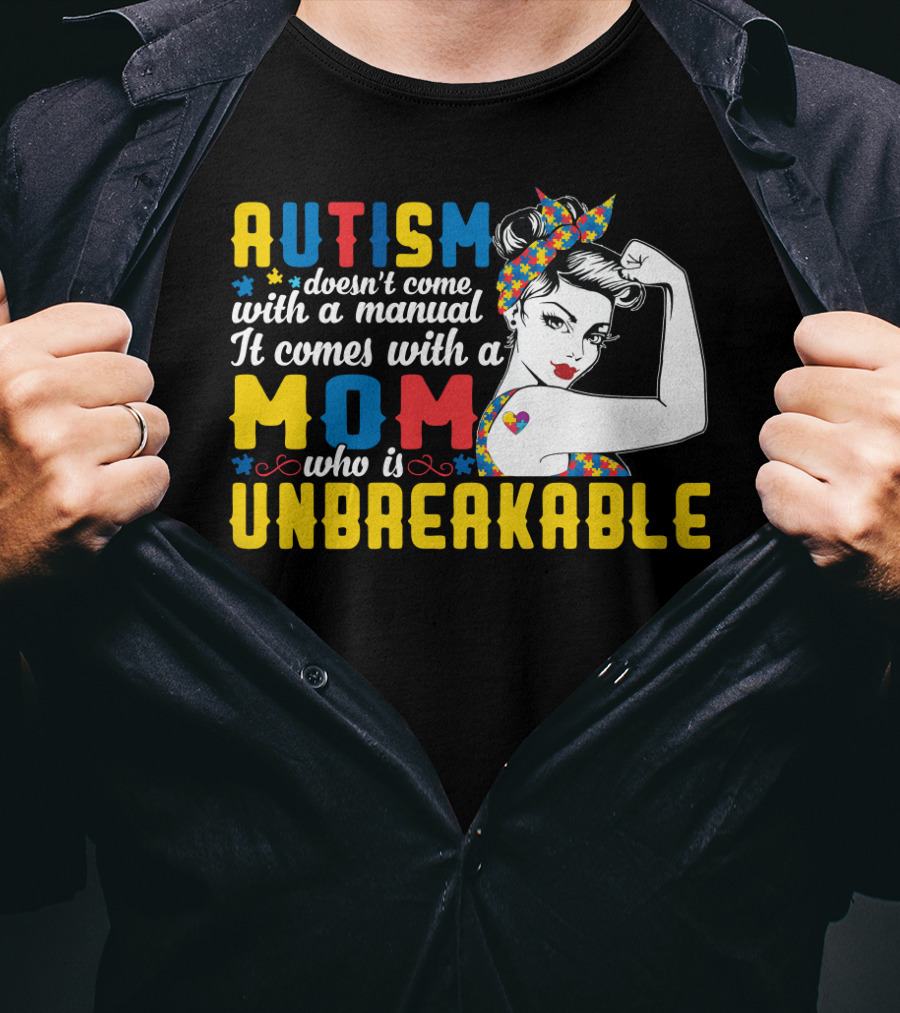Autism Doesn't Come With A Manual It Comes With A Mom Who Is Unbreakable T-Shirt