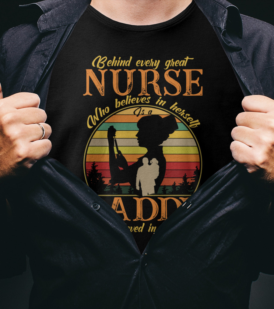 Behind Every Great Nurse Who Believes In Herself Is A Daddy Who Believed In Her First T-Shirt