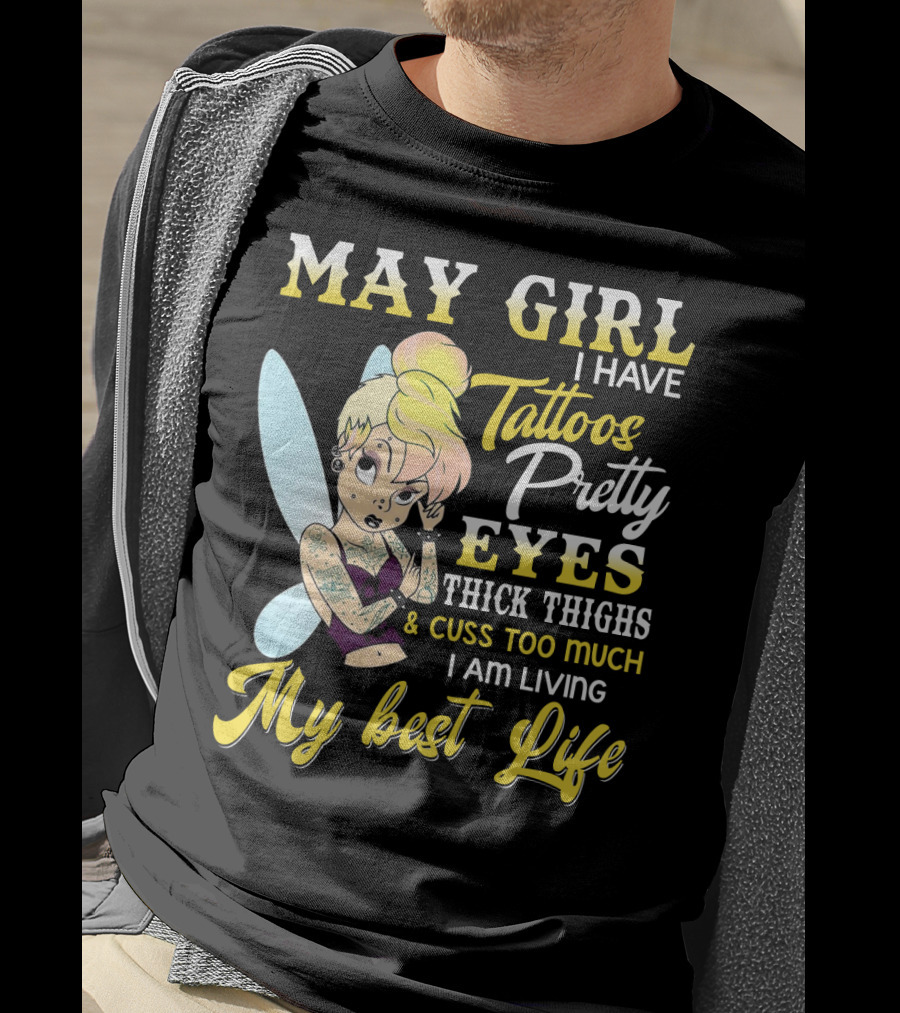 May Girl I Have Tattoos Pretty Eyes Thick Thighs Cuss Too Much I Am Living My Best Life T-Shirt