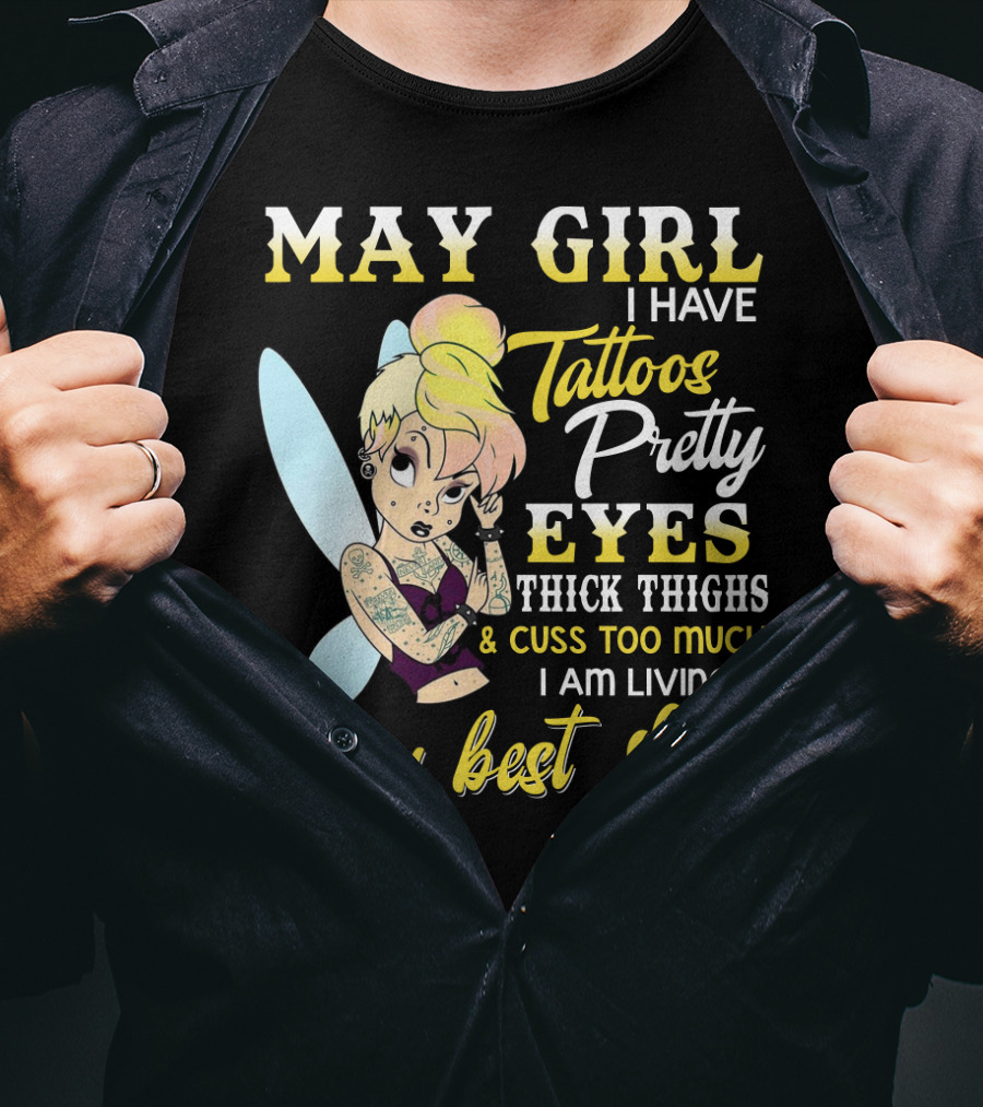 May Girl I Have Tattoos Pretty Eyes Thick Thighs Cuss Too Much I Am Living My Best Life T-Shirt