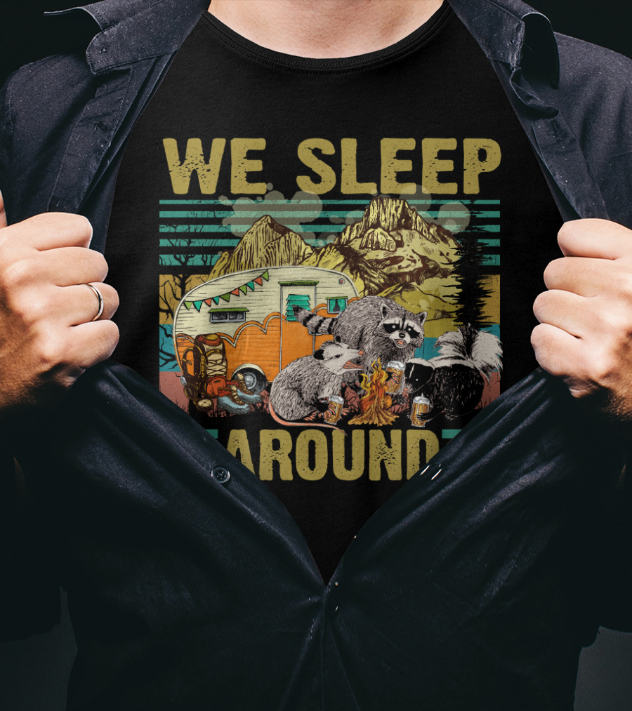 We Sleep Around Raccoon Opossum Skunk Camping With Beer Mountain Camper Scene T-Shirt