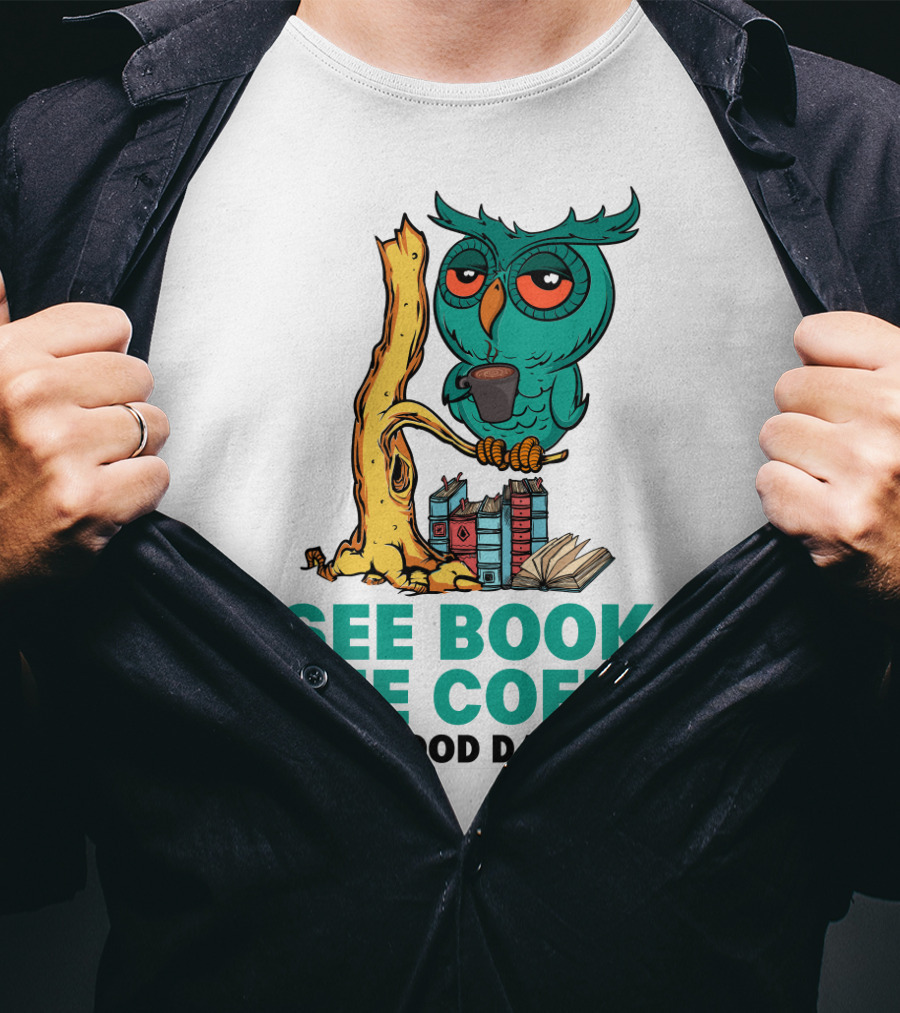 I See Books I See Coffee I See A Good Day Ahead Owl With Coffee And Books T-Shirt