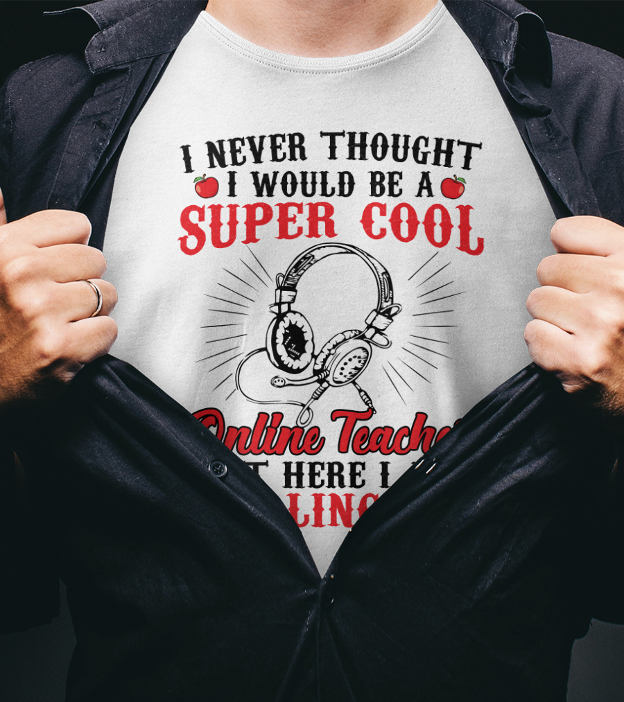 I Never Thought I Would Be A Super Cool Online Teacher But Here I Am Killing It T-Shirt