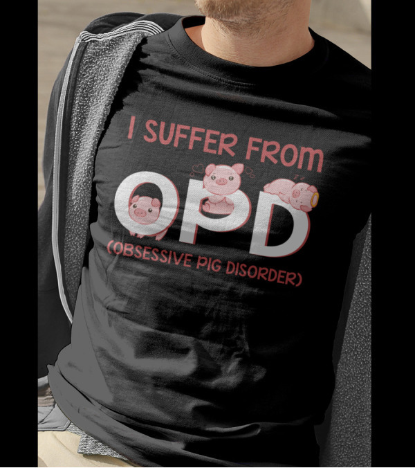 I Suffer From OPD Obsessive Pig Disorder Cute Funny Pig Lover T-Shirt