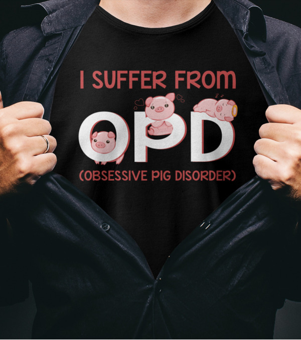 I Suffer From OPD Obsessive Pig Disorder Cute Funny Pig Lover T-Shirt