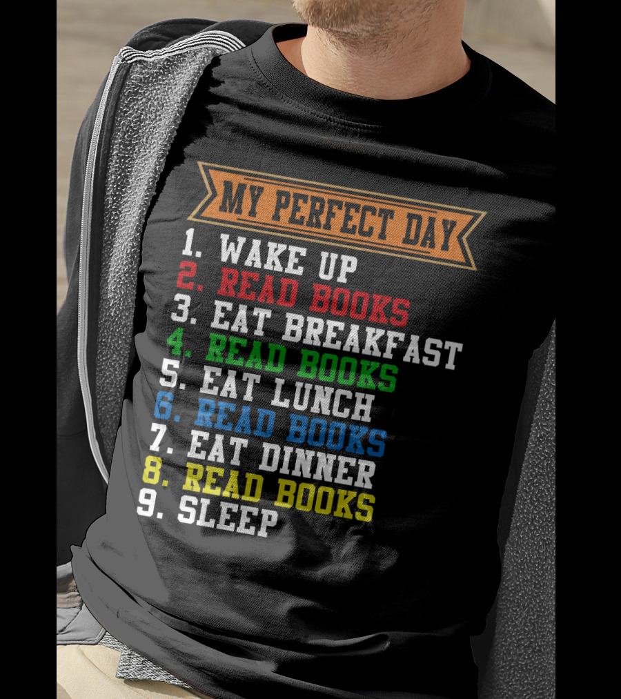 My Perfect Day Wake Up Read Books Eat Breakfast Eat Lunch Eat Dinner Sleep T-Shirt