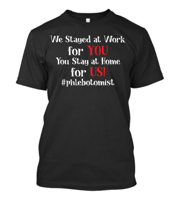 We Stayed At Work For You You Stay At Home For Us #phlebotomist T-Shirt