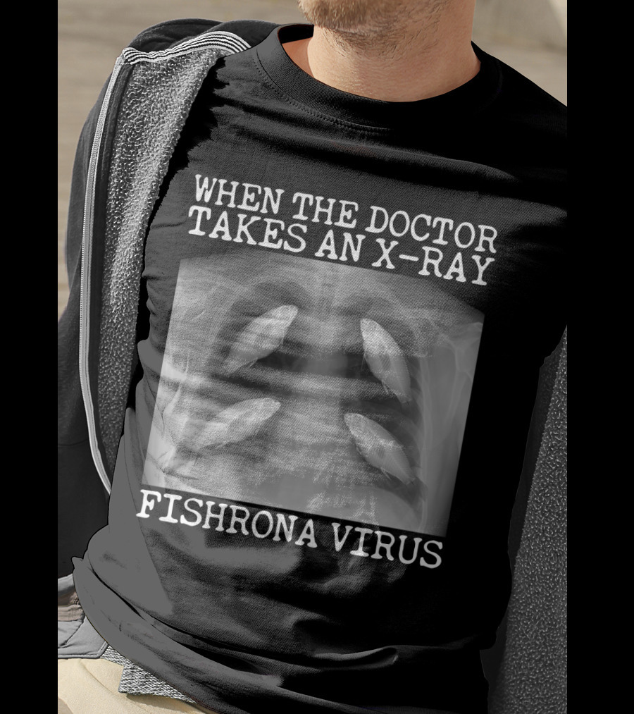 When The Doctor Takes An X-Ray Fishrona Virus Funny Fishing Lover T-Shirt