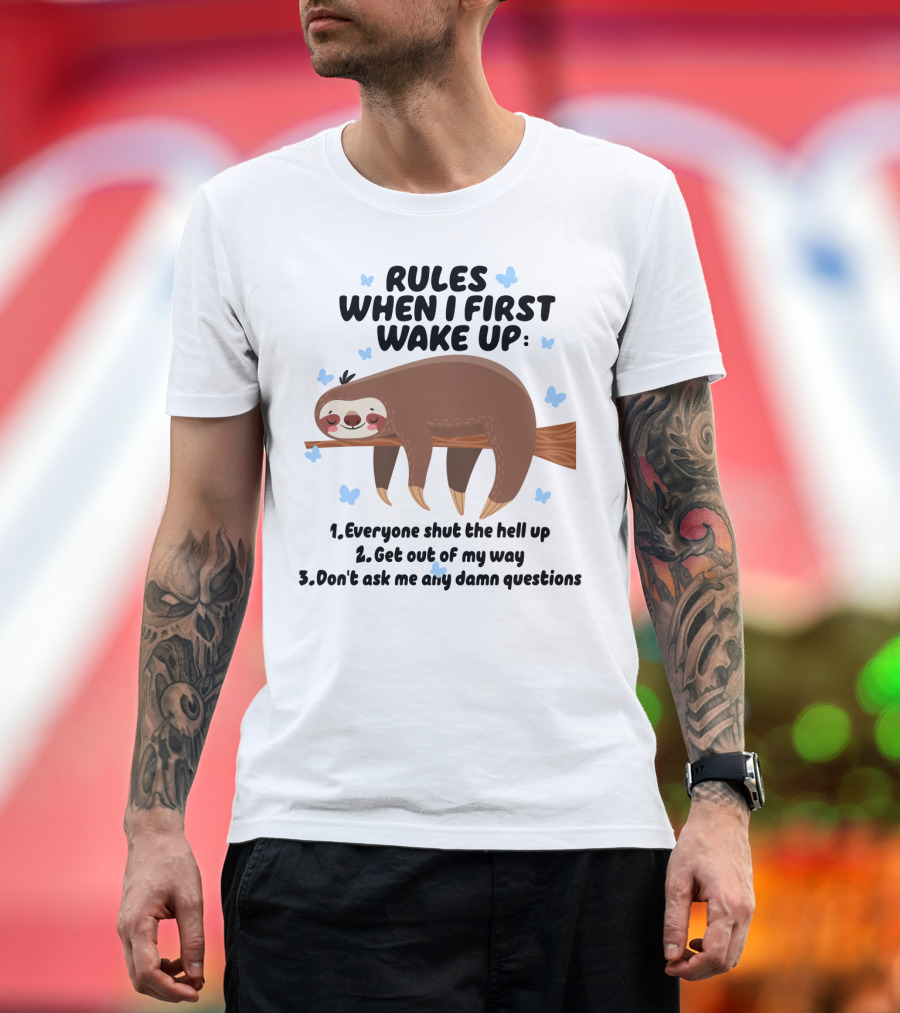 Rules When I First Wake Up Everyone Shut The Hell Up Get Out Of My Way Don't Ask Me Any Damn Questions Sloth T-Shirt