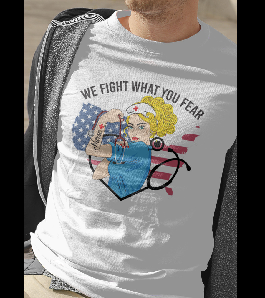 Nurse Strong Woman American Flag We Fight What You Fear T-Shirt