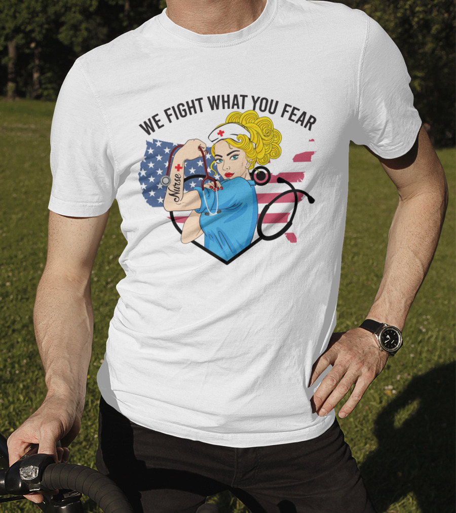 Nurse Strong Woman American Flag We Fight What You Fear T-Shirt