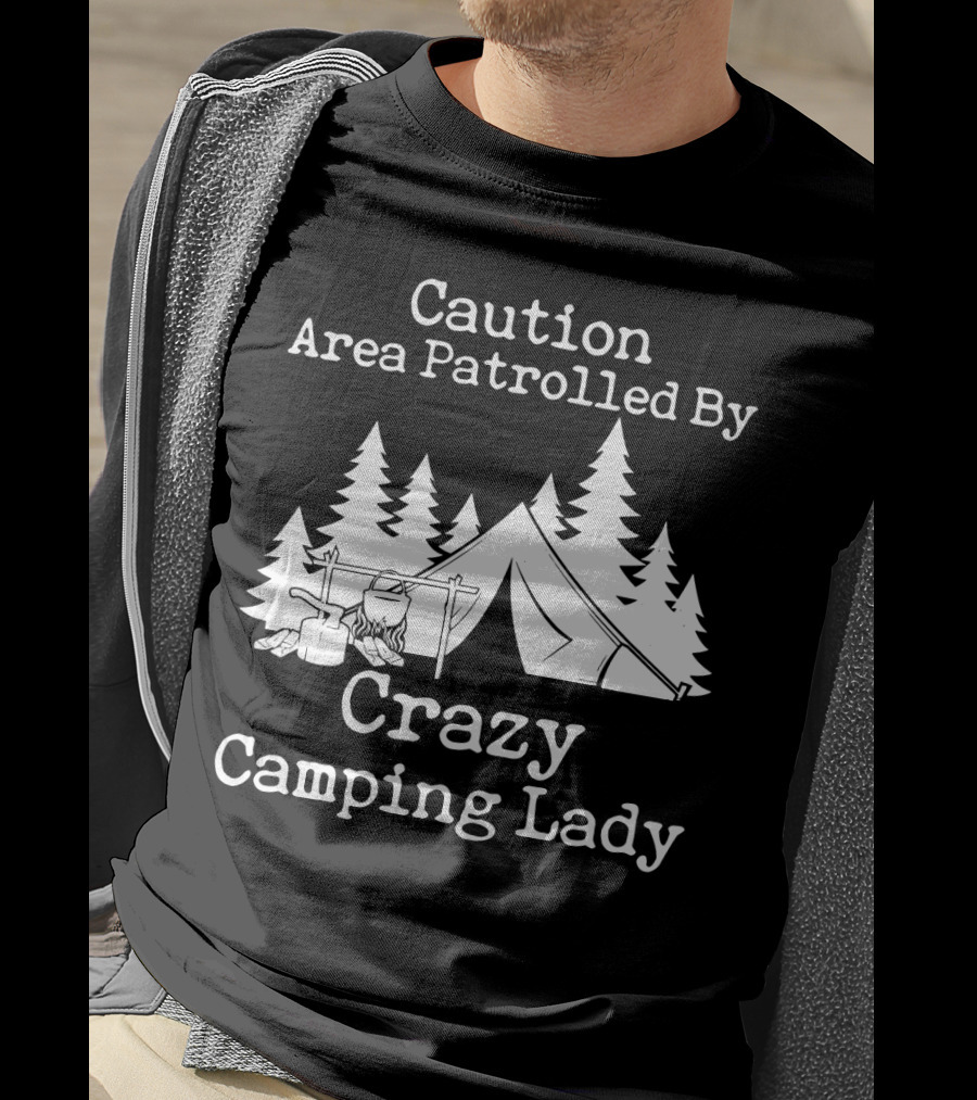 Caution Area Patrolled By Crazy Camping Lady Tent Trees Campfire T-Shirt
