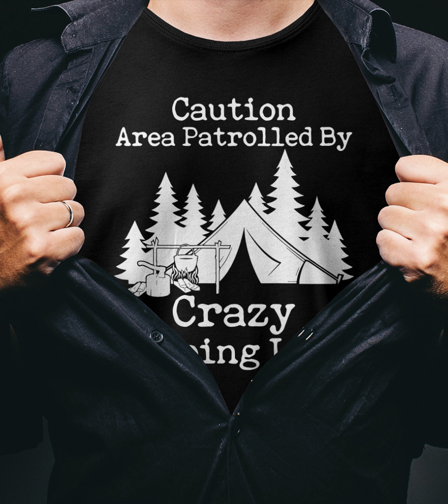 Caution Area Patrolled By Crazy Camping Lady Tent Trees Campfire T-Shirt