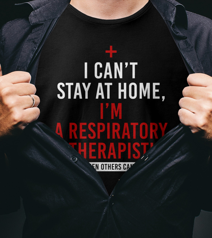 I Can't Stay At Home I'm A Respiratory Therapist We Fight When Others Can't Anymore T-Shirt