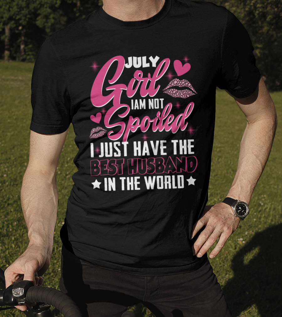 July Girl I Am Not Spoiled I Just Have The Best Husband In The World Hearts And Lips T-Shirt