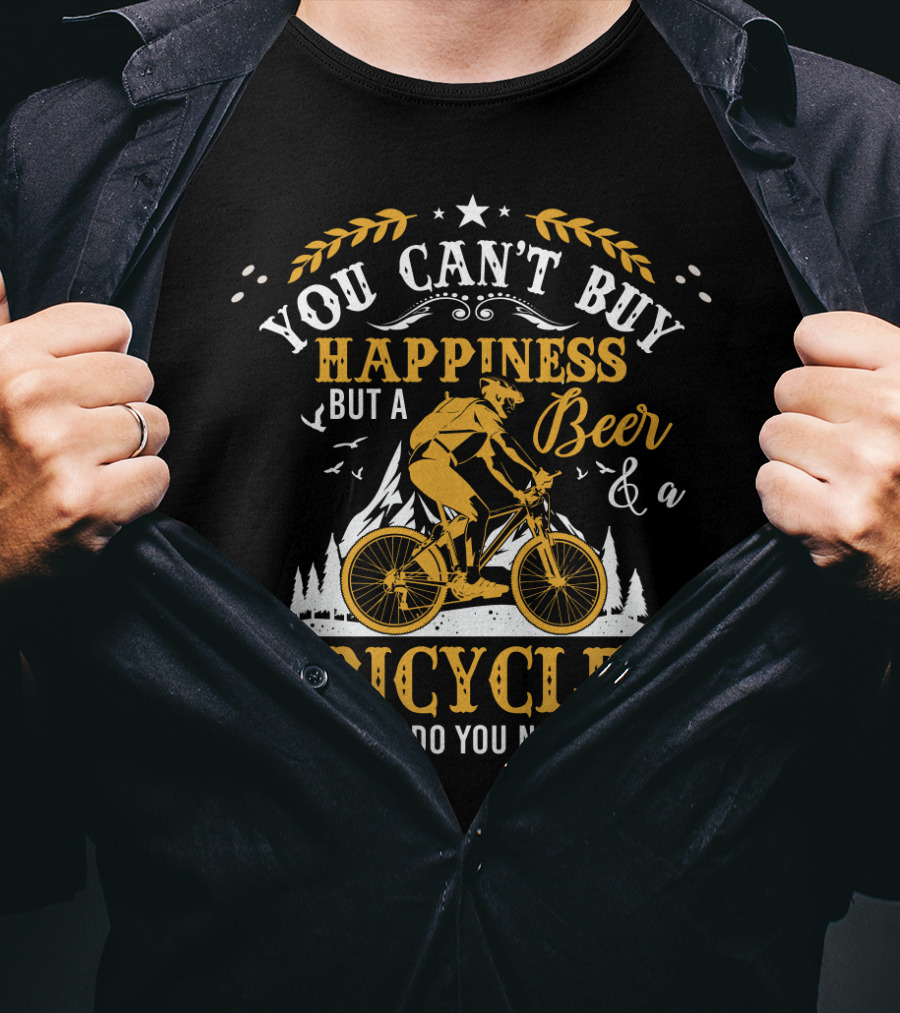 You Can't Buy Happiness But A Beer And A Bicycle What Else Do You Need More T-Shirt