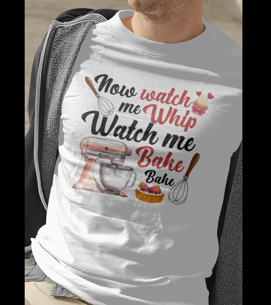 Now Watch Me Whip Watch Me Bake Bake Mixer Cupcake Whisk T-Shirt