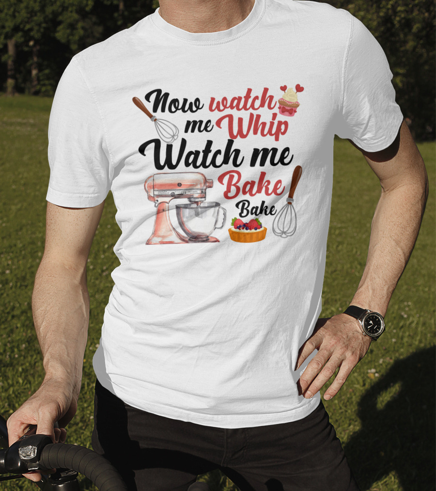 Now Watch Me Whip Watch Me Bake Bake Mixer Cupcake Whisk T-Shirt