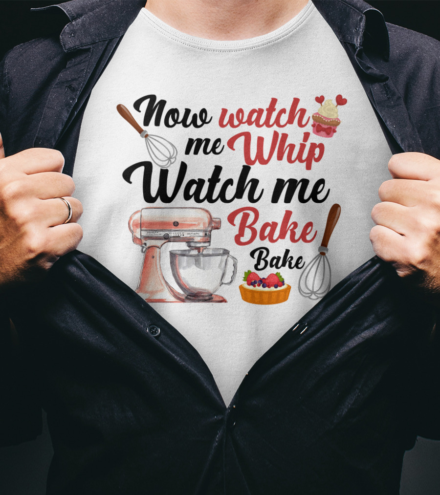 Now Watch Me Whip Watch Me Bake Bake Mixer Cupcake Whisk T-Shirt