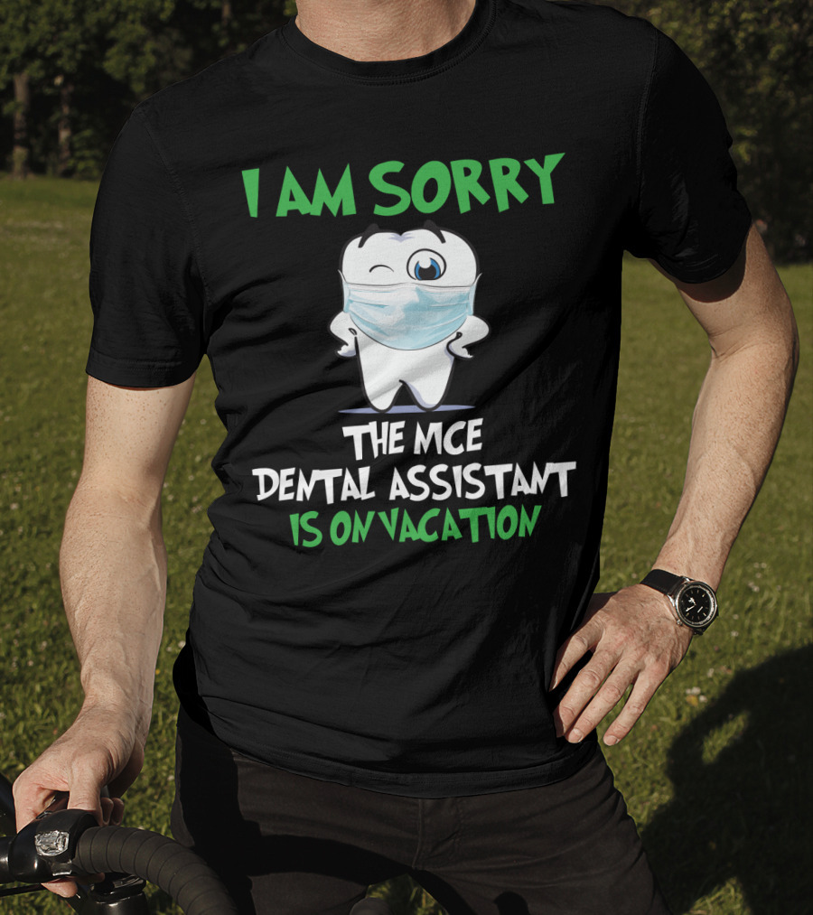 I Am Sorry The Nice Dental Assistant Is On Vacation T-Shirt