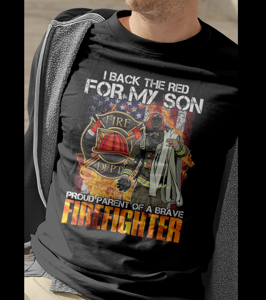 Proud Firefighter Parent I Back The Red For My Son Fire Dept T-Shirt