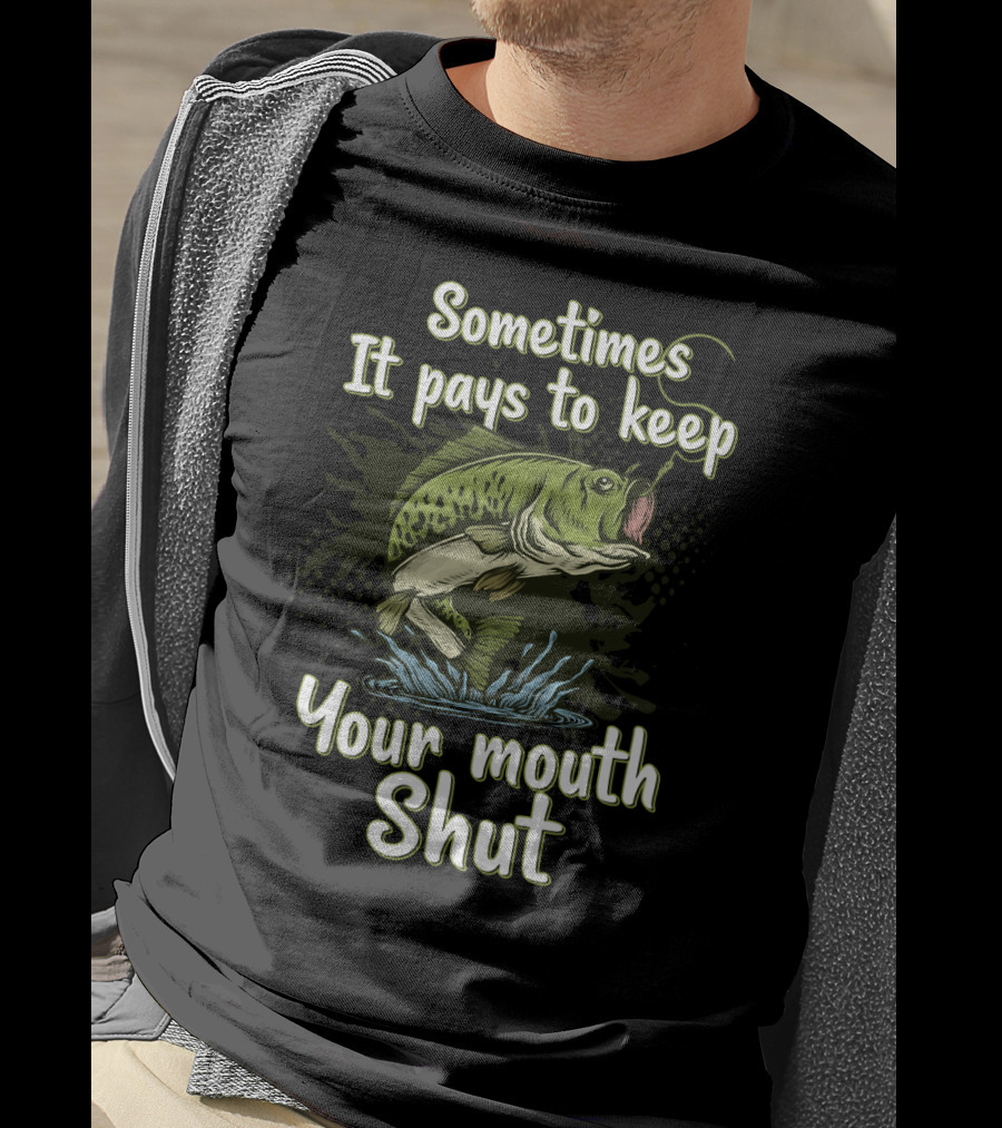 Sometimes It Pays To Keep Your Mouth Shut Fishing T-Shirt