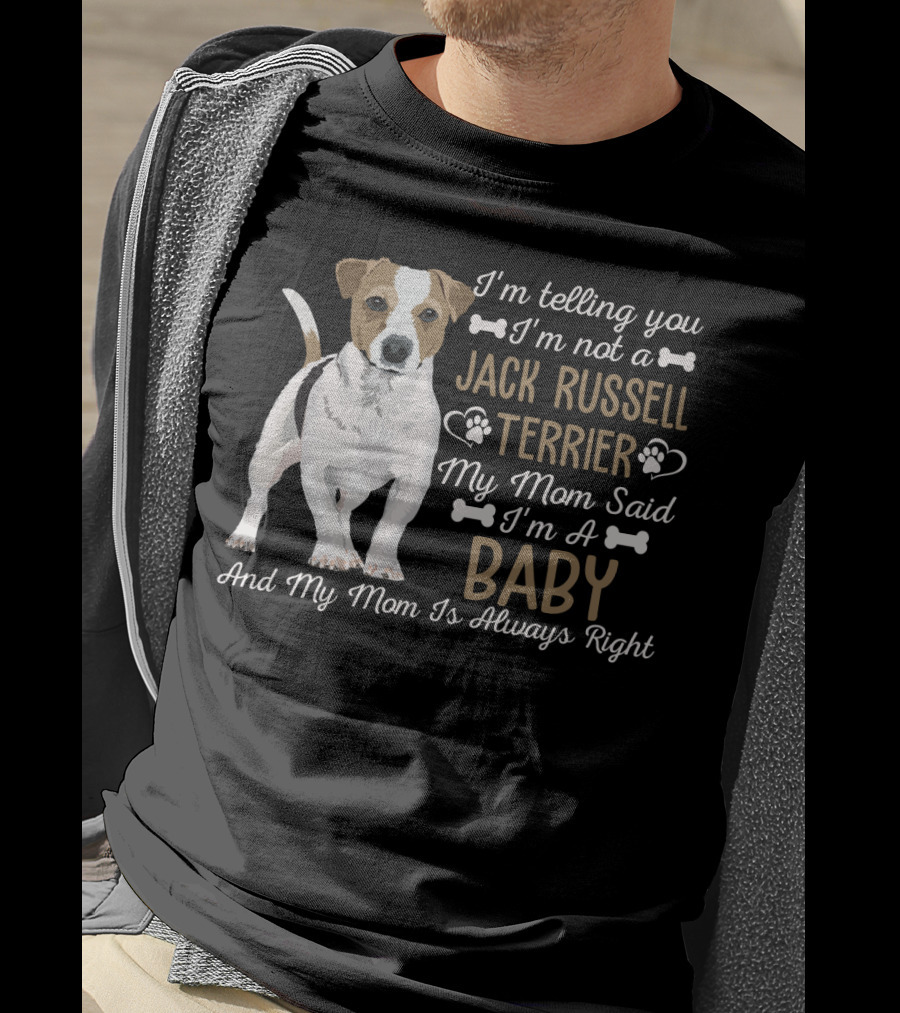 I'm Telling You I'm Not A Jack Russell Terrier My Mom Said I'm A Baby And My Mom Is Always Right T-Shirt
