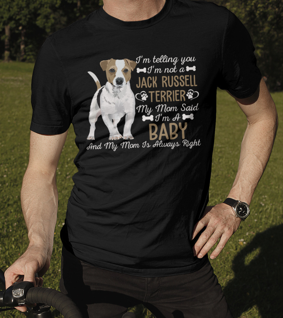 I'm Telling You I'm Not A Jack Russell Terrier My Mom Said I'm A Baby And My Mom Is Always Right T-Shirt