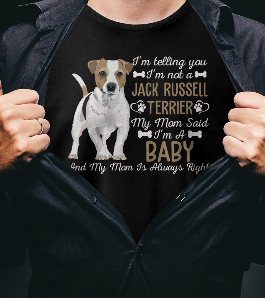 I'm Telling You I'm Not A Jack Russell Terrier My Mom Said I'm A Baby And My Mom Is Always Right T-Shirt