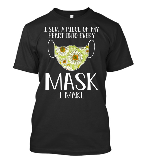 I Sew A Piece Of My Heart Into Every Mask I Make Floral T-Shirt