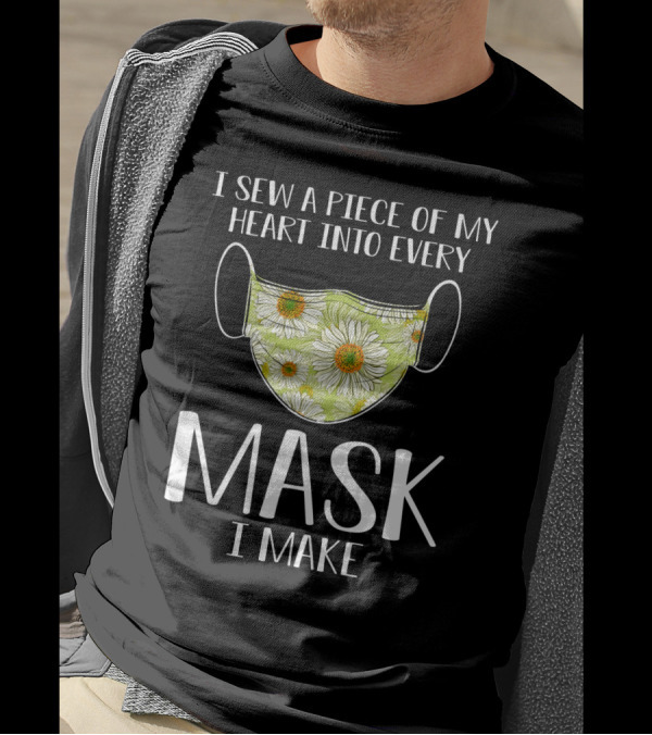 I Sew A Piece Of My Heart Into Every Mask I Make Floral T-Shirt