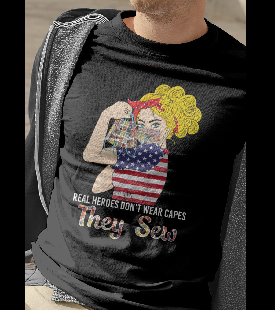 Real Heroes Don't Wear Capes They Sew T-Shirt
