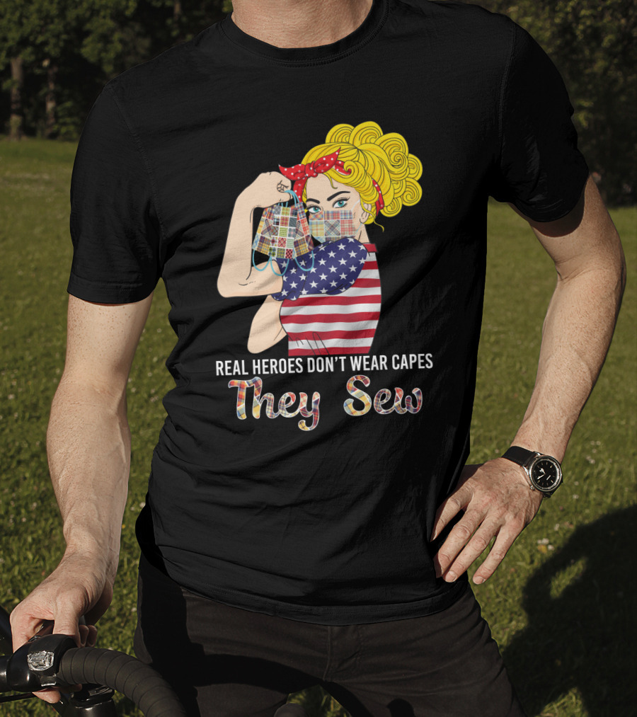 Real Heroes Don't Wear Capes They Sew T-Shirt