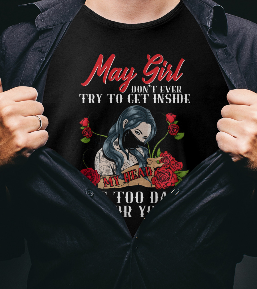 May Girl Don't Ever Try To Get Inside My Head It's Too Dark For You T-Shirt
