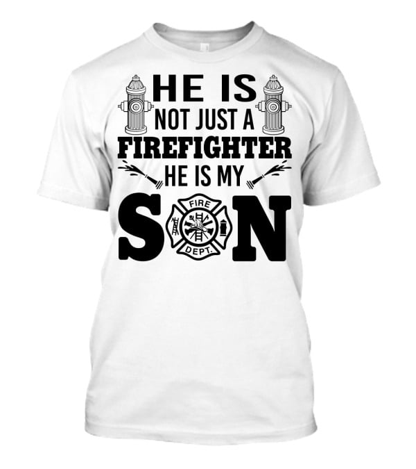 He Is Not Just A Firefighter He Is My Son Fire Dept T-Shirt