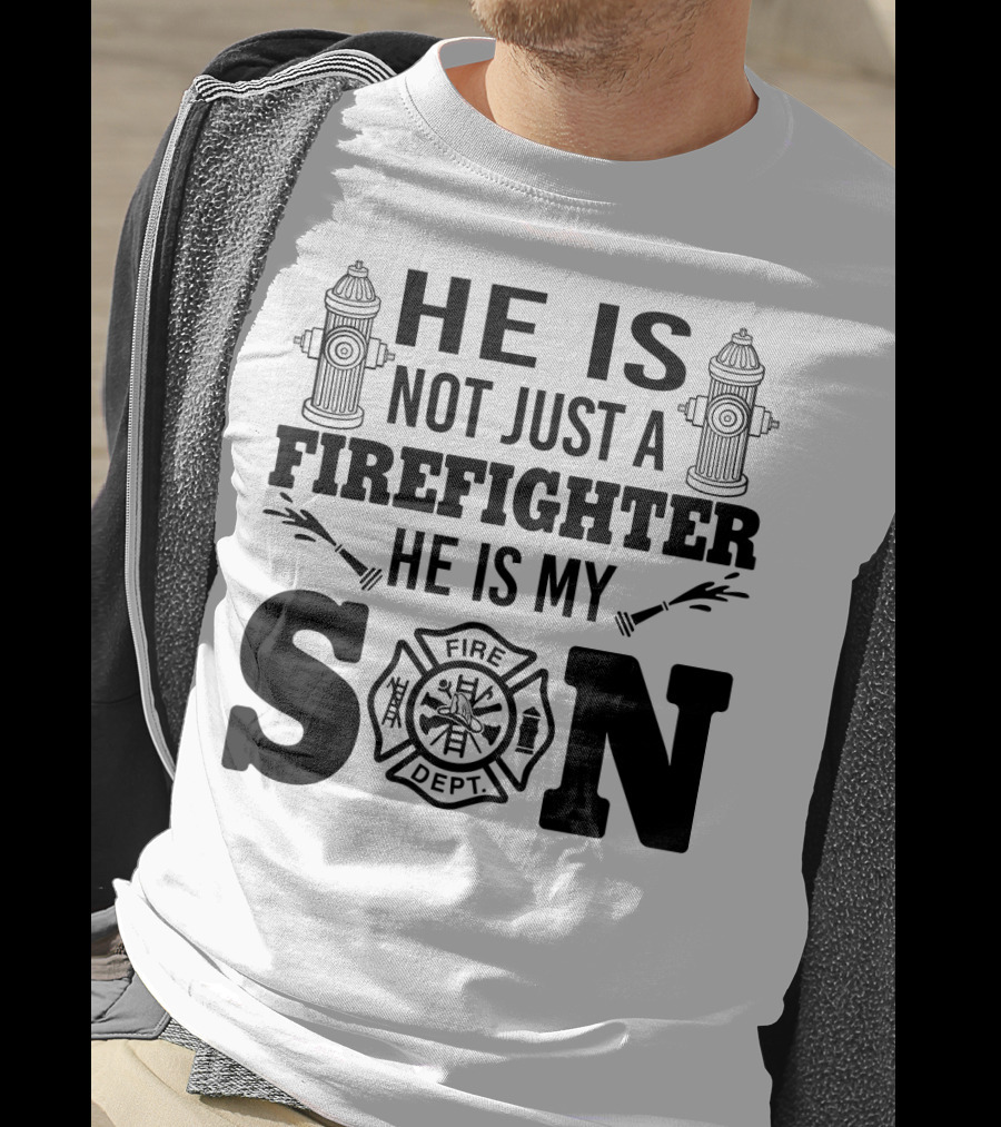 He Is Not Just A Firefighter He Is My Son Fire Dept T-Shirt