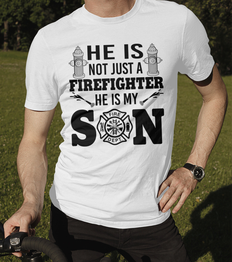 He Is Not Just A Firefighter He Is My Son Fire Dept T-Shirt