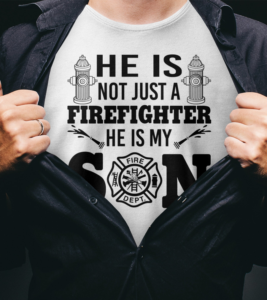 He Is Not Just A Firefighter He Is My Son Fire Dept T-Shirt