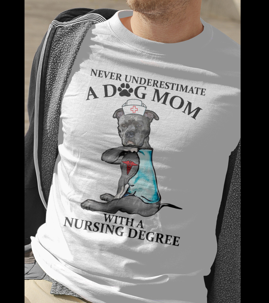 Never Underestimate A Dog Mom With A Nursing Degree T-Shirt