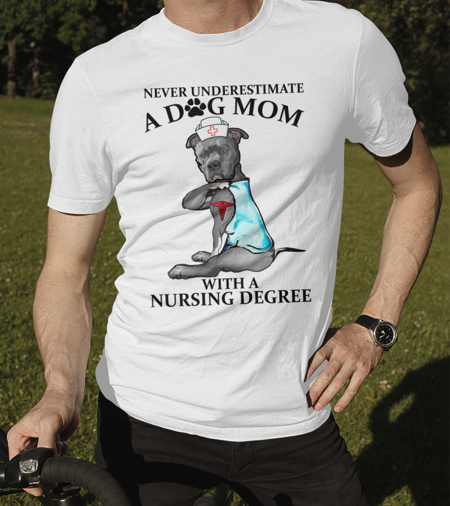 Never Underestimate A Dog Mom With A Nursing Degree T-Shirt