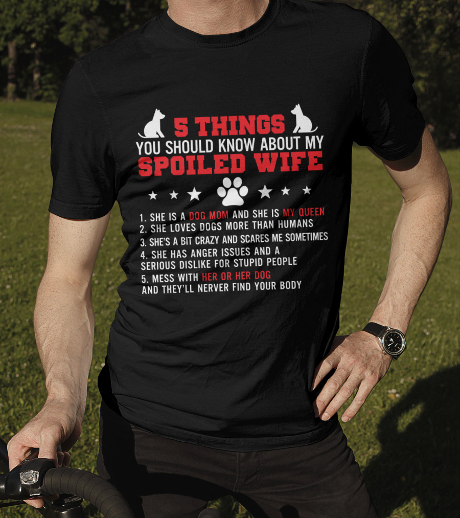5 Things You Should Know About My Spoiled Wife Dog Mom My Queen T-Shirt