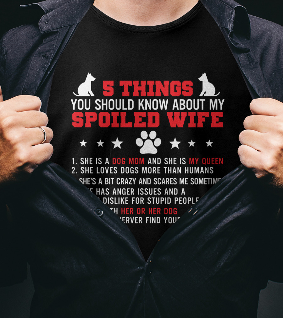 5 Things You Should Know About My Spoiled Wife Dog Mom My Queen T-Shirt